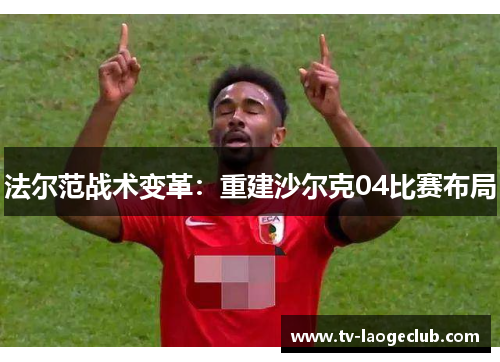 法尔范战术变革：重建沙尔克04比赛布局