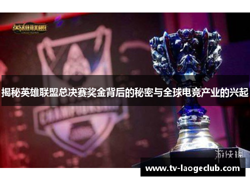 揭秘英雄联盟总决赛奖金背后的秘密与全球电竞产业的兴起